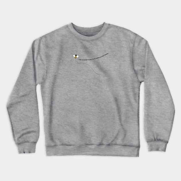 We Wouldn’t Bee Here Without the Bees Crewneck Sweatshirt by drumweaver